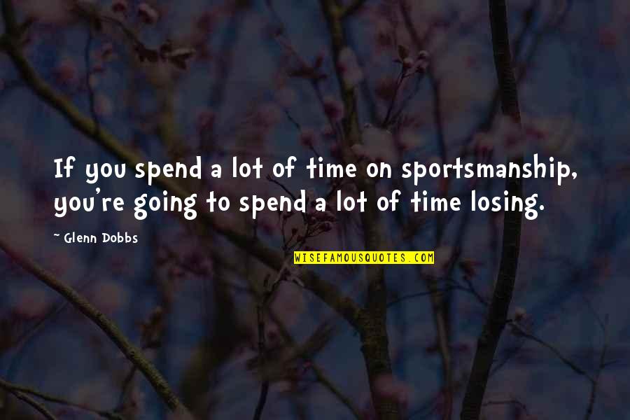 Sportsmanship Quotes By Glenn Dobbs: If you spend a lot of time on