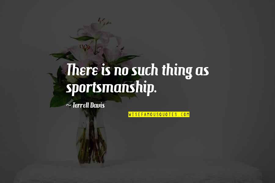 Sportsmanship Quotes By Terrell Davis: There is no such thing as sportsmanship.