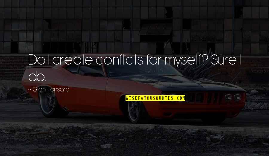 Sportsmen Quotes By Glen Hansard: Do I create conflicts for myself? Sure I