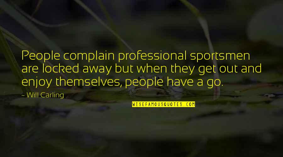 Sportsmen Quotes By Will Carling: People complain professional sportsmen are locked away but