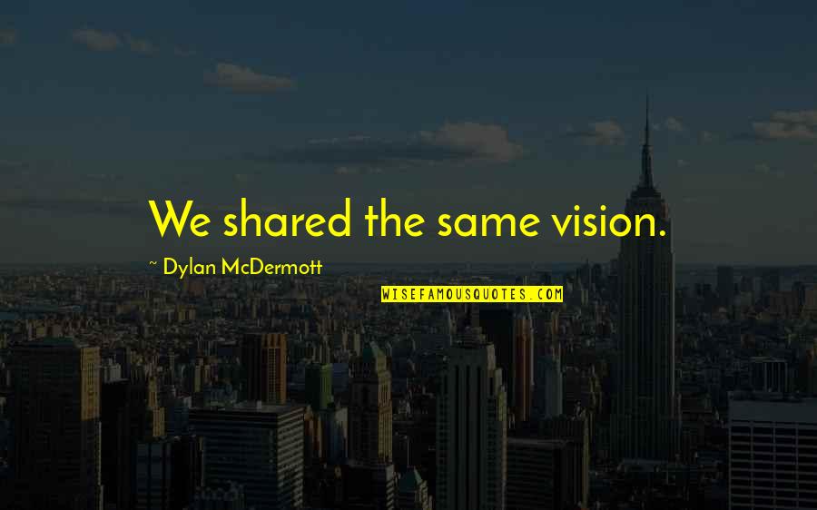 Sportsperson Of 2019 Quotes By Dylan McDermott: We shared the same vision.