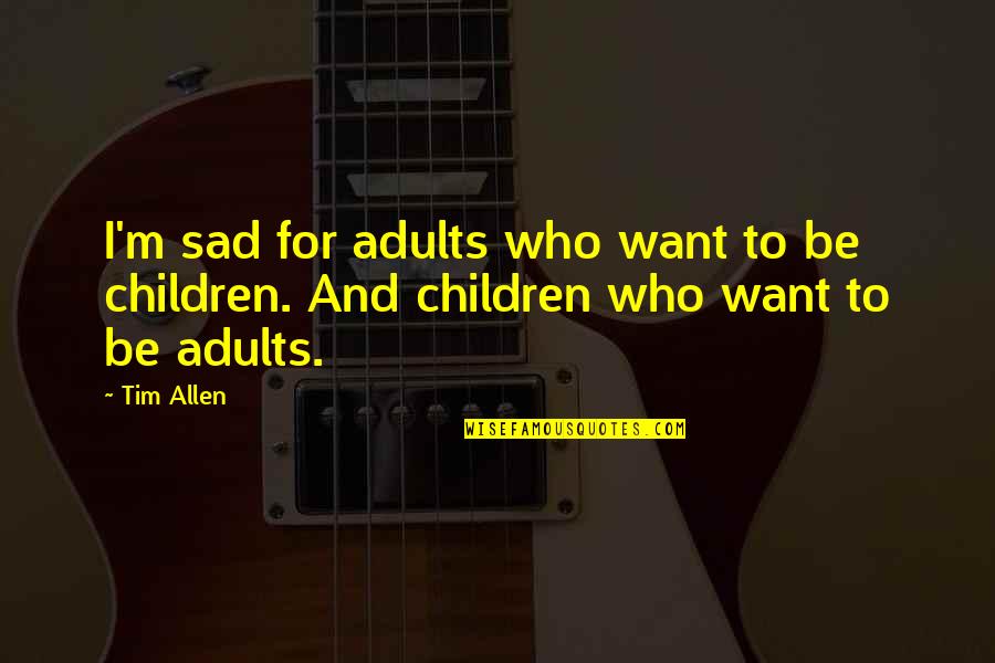 Sportsperson Of 2019 Quotes By Tim Allen: I'm sad for adults who want to be