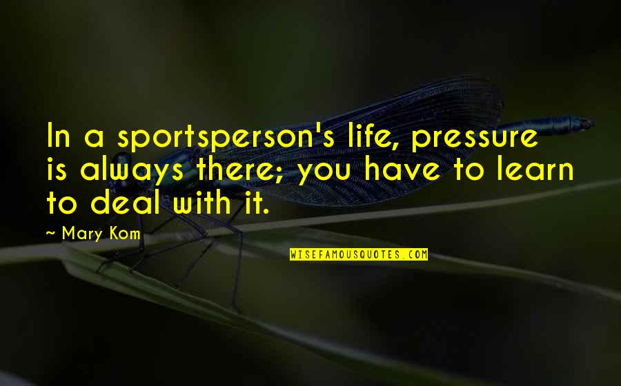 Sportsperson's Quotes By Mary Kom: In a sportsperson's life, pressure is always there;