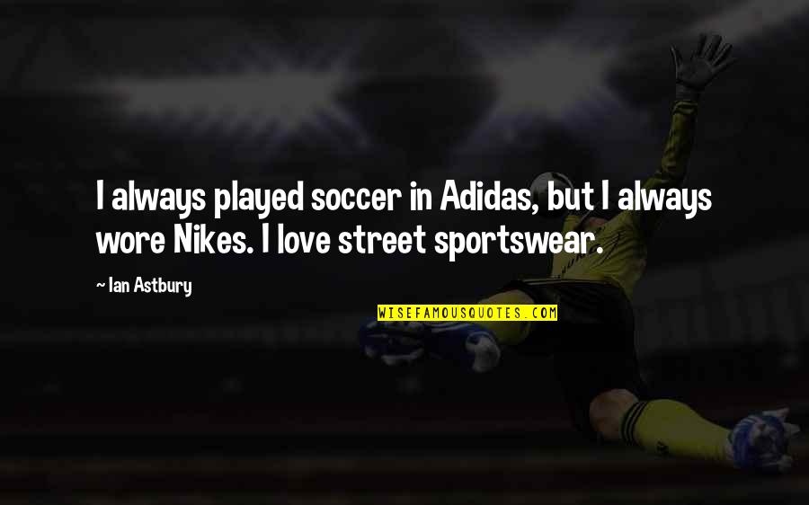 Sportswear With Quotes By Ian Astbury: I always played soccer in Adidas, but I