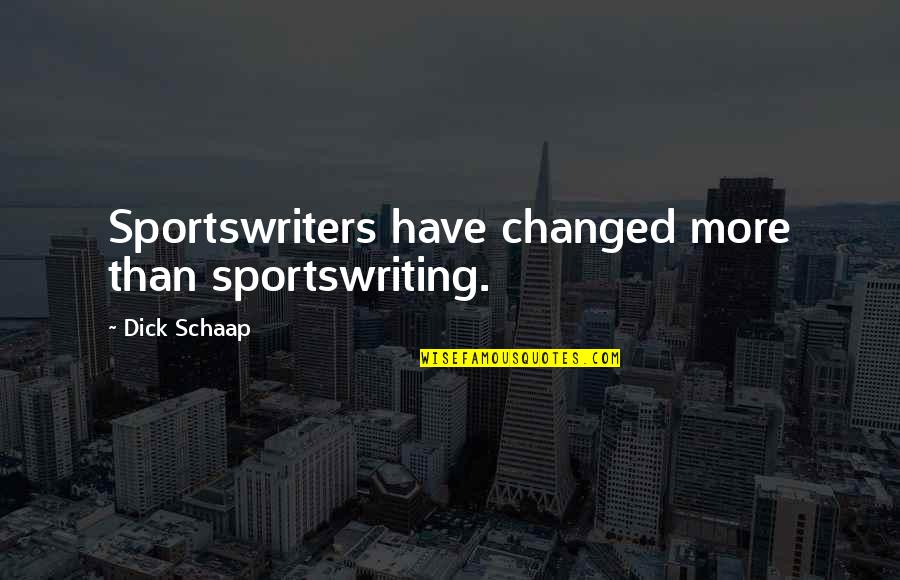 Sportswriting Quotes By Dick Schaap: Sportswriters have changed more than sportswriting.
