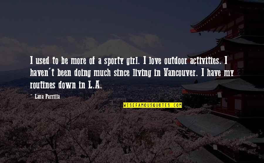 Sporty Quotes By Lana Parrilla: I used to be more of a sporty Sporty Quotes By Lana Parrilla: I used to be more of a sporty