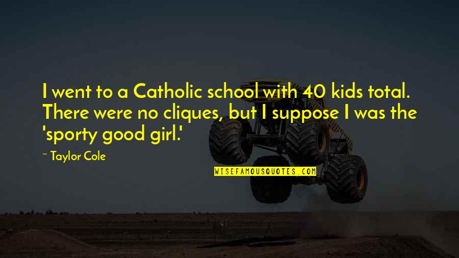 Sporty Quotes By Taylor Cole: I went to a Catholic school with 40 Sporty Quotes By Taylor Cole: I went to a Catholic school with 40
