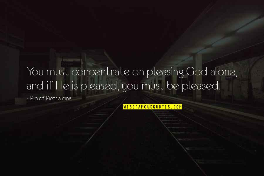 Sporty Spice Quotes By Pio Of Pietrelcina: You must concentrate on pleasing God alone, and
