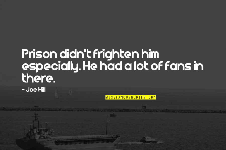 Spose Rapper Quotes By Joe Hill: Prison didn't frighten him especially. He had a