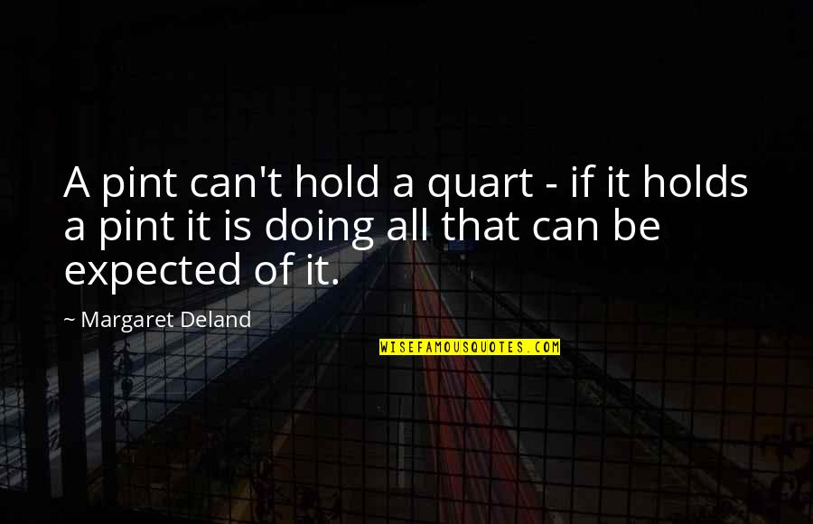 Spositos Farmington Quotes By Margaret Deland: A pint can't hold a quart - if