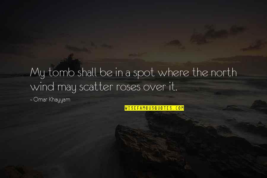 Spositos Murrieta Quotes By Omar Khayyam: My tomb shall be in a spot where