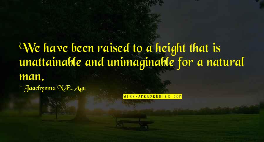 Sposobnosc Quotes By Jaachynma N.E. Agu: We have been raised to a height that Sposobnosc Quotes By Jaachynma N.E. Agu: We have been raised to a height that