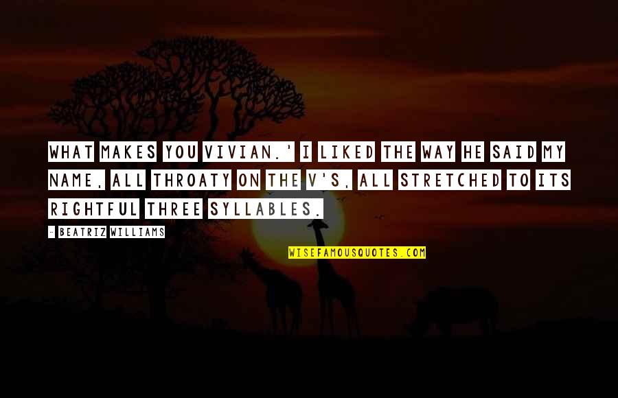 Sposobnost Jevreja Quotes By Beatriz Williams: What makes you Vivian.' I liked the way Sposobnost Jevreja Quotes By Beatriz Williams: What makes you Vivian.' I liked the way