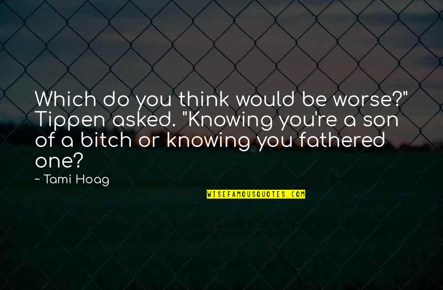 Sposto Quotes By Tami Hoag: Which do you think would be worse?" Tippen Sposto Quotes By Tami Hoag: Which do you think would be worse?" Tippen