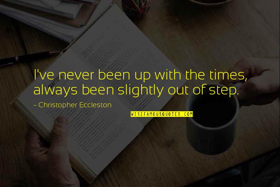 Spostrzegawczy Quotes By Christopher Eccleston: I've never been up with the times, always Spostrzegawczy Quotes By Christopher Eccleston: I've never been up with the times, always