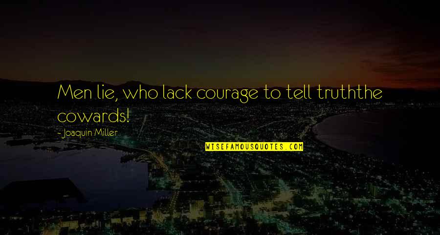 Spostrzegawczy Quotes By Joaquin Miller: Men lie, who lack courage to tell truththe Spostrzegawczy Quotes By Joaquin Miller: Men lie, who lack courage to tell truththe