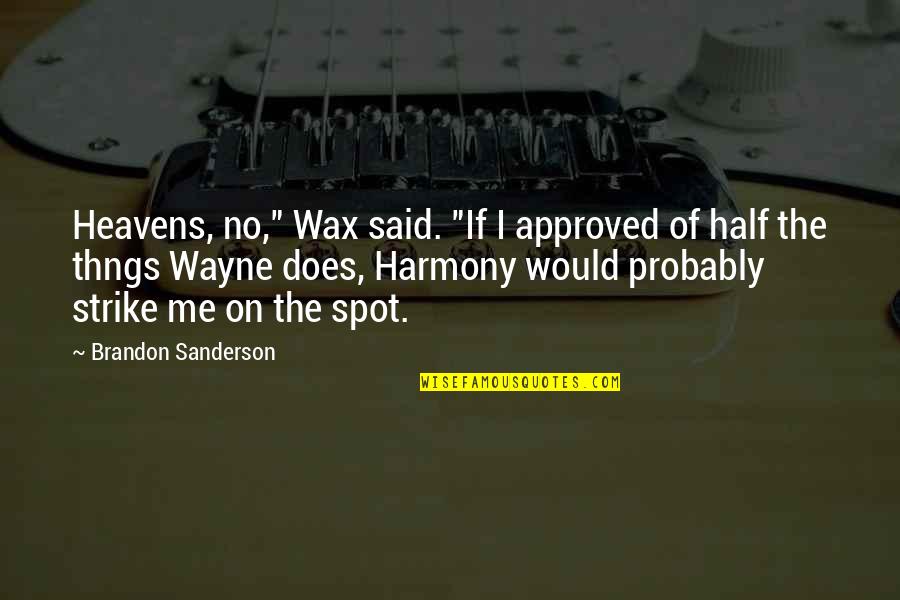 Spot On Quotes By Brandon Sanderson: Heavens, no," Wax said. "If I approved of