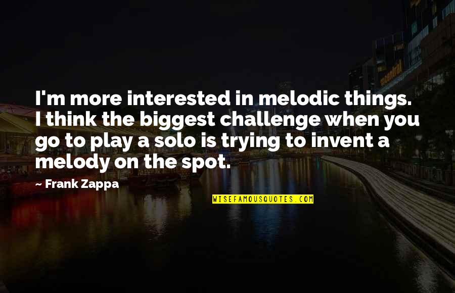 Spot On Quotes By Frank Zappa: I'm more interested in melodic things. I think