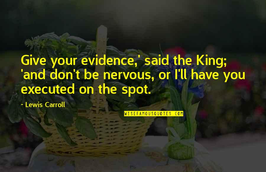 Spot On Quotes By Lewis Carroll: Give your evidence,' said the King; 'and don't