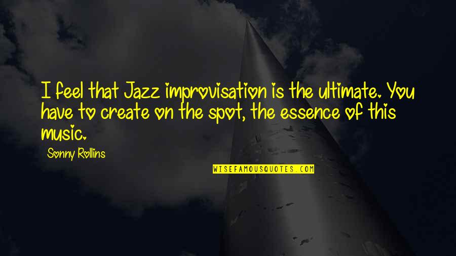 Spot On Quotes By Sonny Rollins: I feel that Jazz improvisation is the ultimate.