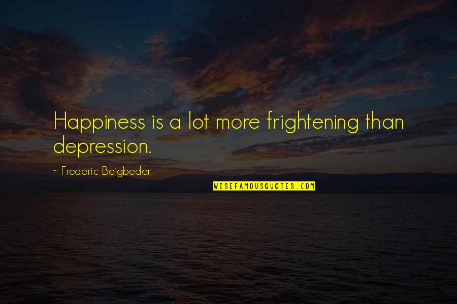 Spotifys Quotes By Frederic Beigbeder: Happiness is a lot more frightening than depression.