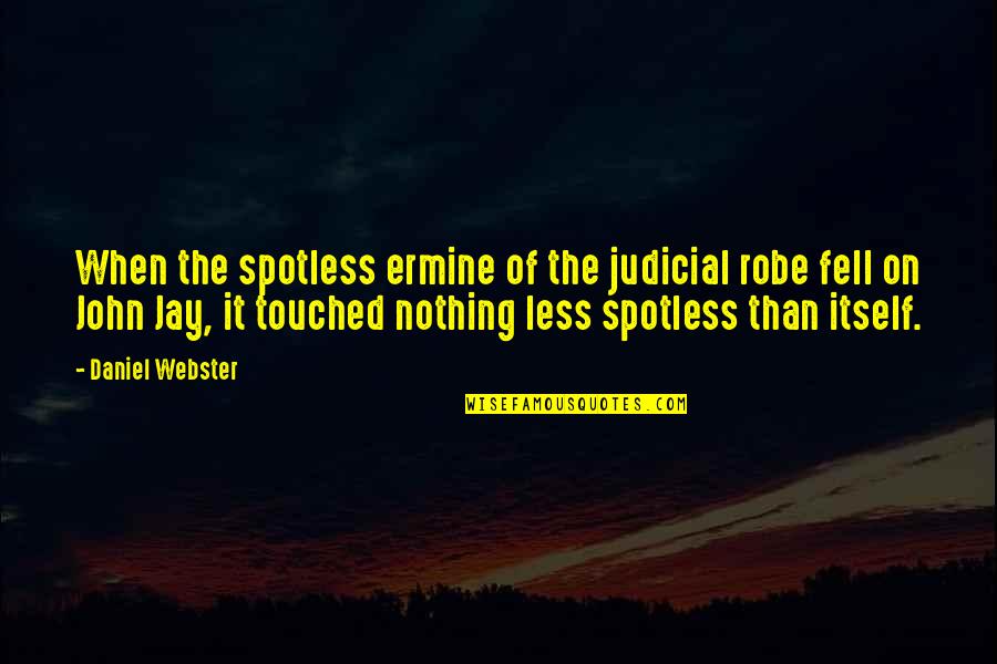 Spotless Quotes By Daniel Webster: When the spotless ermine of the judicial robe Spotless Quotes By Daniel Webster: When the spotless ermine of the judicial robe