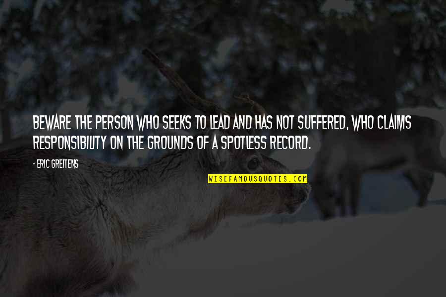 Spotless Quotes By Eric Greitens: Beware the person who seeks to lead and Spotless Quotes By Eric Greitens: Beware the person who seeks to lead and