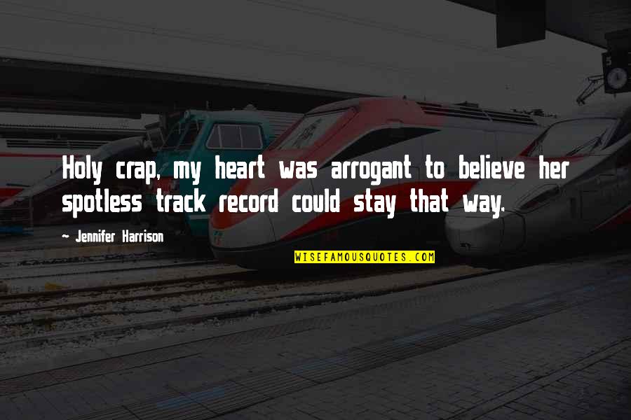 Spotless Quotes By Jennifer Harrison: Holy crap, my heart was arrogant to believe Spotless Quotes By Jennifer Harrison: Holy crap, my heart was arrogant to believe