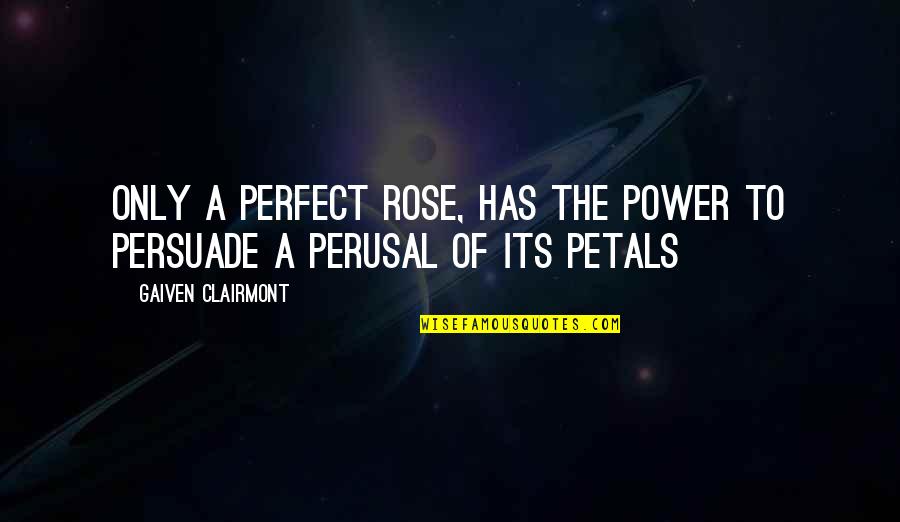 Spotlessly Quotes By Gaiven Clairmont: Only a perfect rose, has the power to