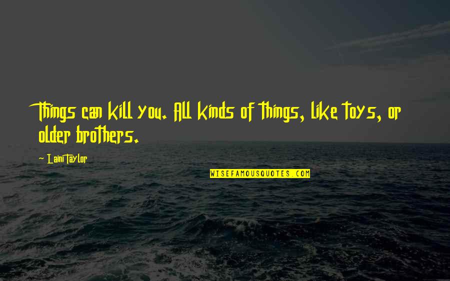 Spotlight Blinds Quotes By Laini Taylor: Things can kill you. All kinds of things,