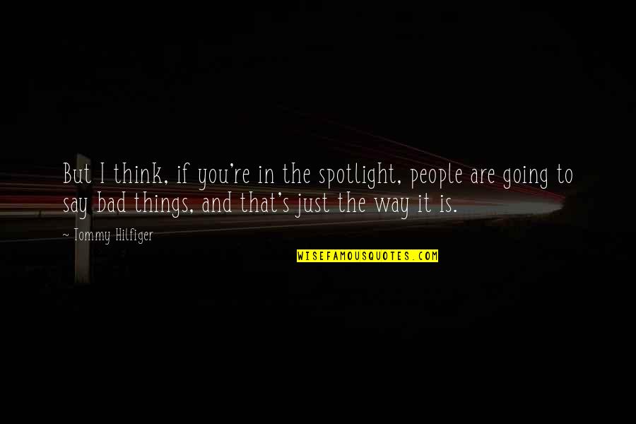 Spotlight People Quotes By Tommy Hilfiger: But I think, if you're in the spotlight,