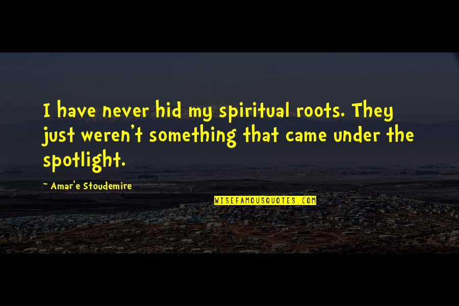Spotlight Quotes By Amar'e Stoudemire: I have never hid my spiritual roots. They