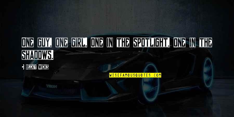 Spotlight Quotes By Becky Wicks: One guy, one girl. One in the spotlight.