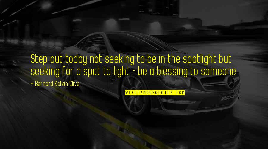 Spotlight Quotes By Bernard Kelvin Clive: Step out today not seeking to be in