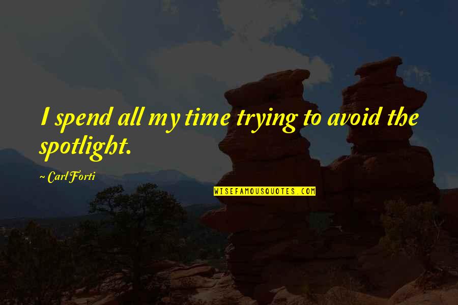 Spotlight Quotes By Carl Forti: I spend all my time trying to avoid