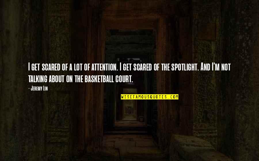 Spotlight Quotes By Jeremy Lin: I get scared of a lot of attention.