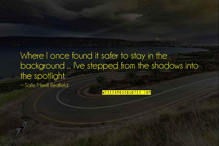 Spotlight Quotes By Salle Merrill Redfield: Where I once found it safer to stay