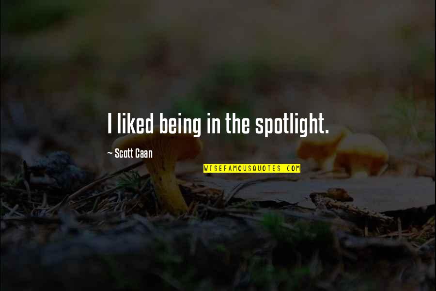 Spotlight Quotes By Scott Caan: I liked being in the spotlight.