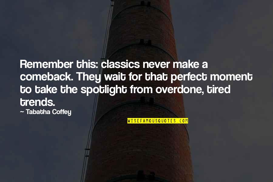 Spotlight Quotes By Tabatha Coffey: Remember this: classics never make a comeback. They