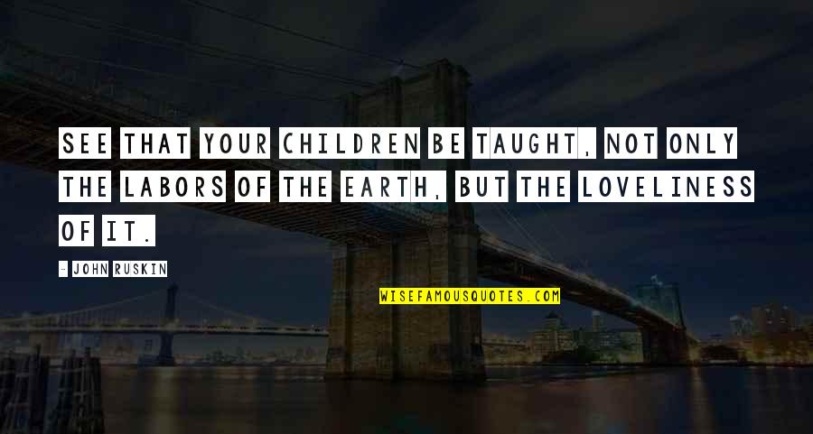 Spotlighted Quotes By John Ruskin: See that your children be taught, not only Spotlighted Quotes By John Ruskin: See that your children be taught, not only