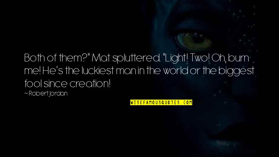 Spotlighted Quotes By Robert Jordan: Both of them?" Mat spluttered. "Light! Two! Oh, Spotlighted Quotes By Robert Jordan: Both of them?" Mat spluttered. "Light! Two! Oh,