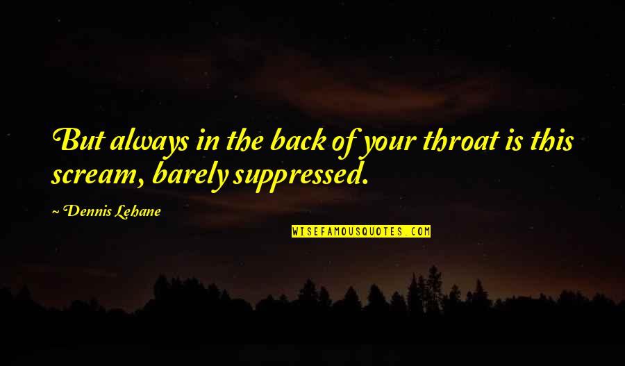 Spotlighting Quotes By Dennis Lehane: But always in the back of your throat