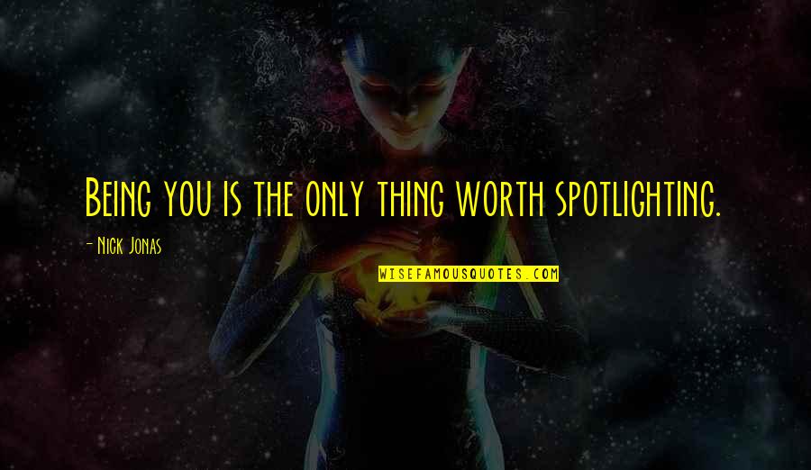 Spotlighting Quotes By Nick Jonas: Being you is the only thing worth spotlighting.