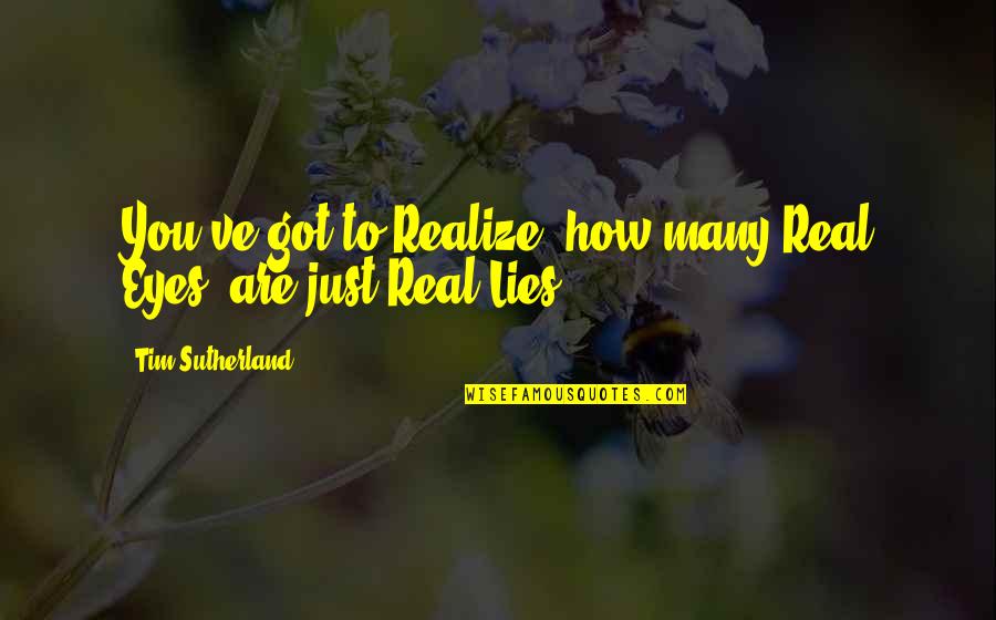 Spotlighting Quotes By Tim Sutherland: You've got to Realize, how many Real Eyes,