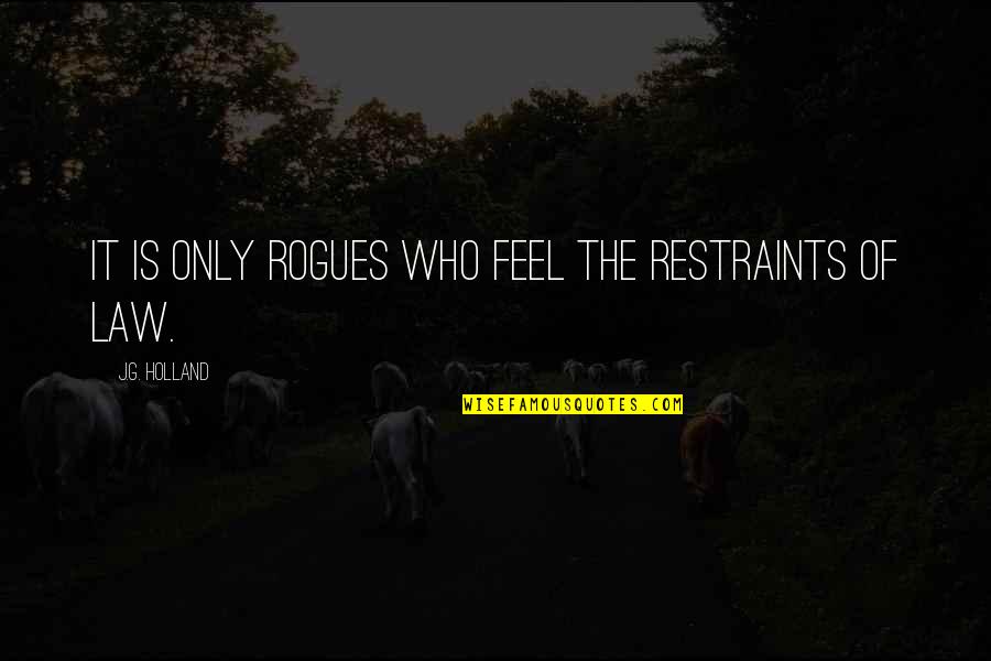 Spotlights For House Quotes By J.G. Holland: It is only rogues who feel the restraints