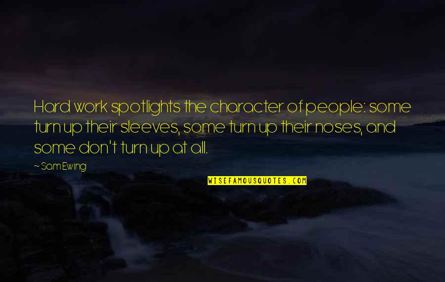 Spotlights Quotes By Sam Ewing: Hard work spotlights the character of people: some