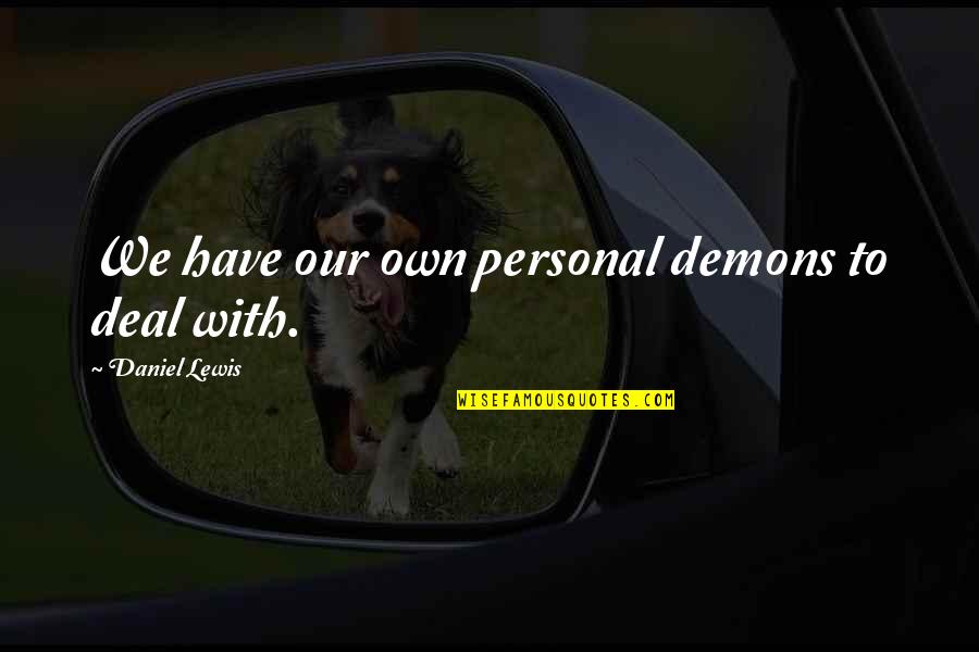 Spotnitz Sanitarium Quotes By Daniel Lewis: We have our own personal demons to deal Spotnitz Sanitarium Quotes By Daniel Lewis: We have our own personal demons to deal