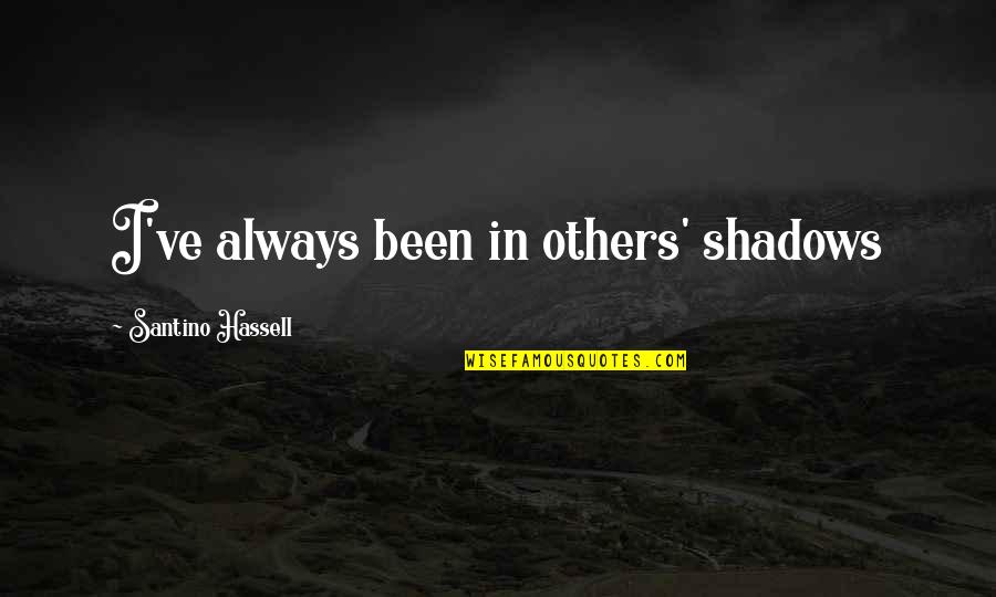 Spotnitz Sanitarium Quotes By Santino Hassell: I've always been in others' shadows Spotnitz Sanitarium Quotes By Santino Hassell: I've always been in others' shadows