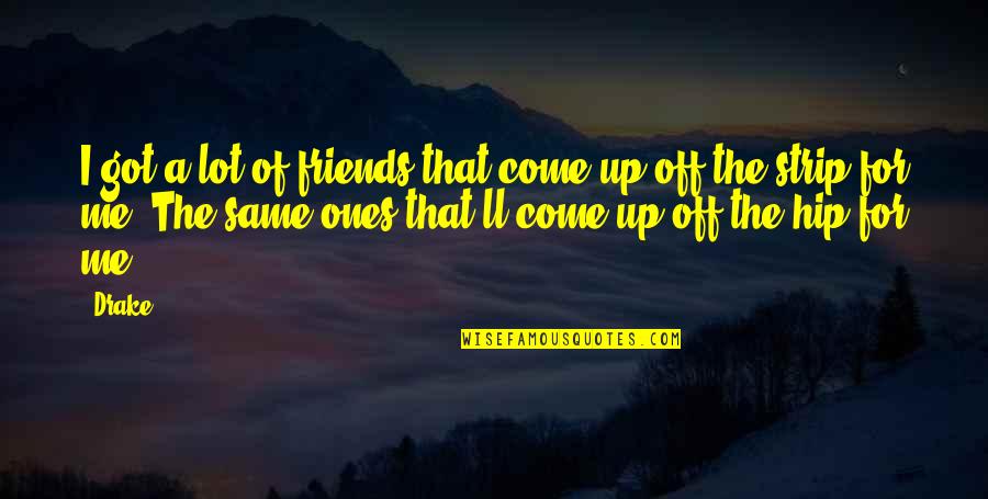 Spoton Quotes By Drake: I got a lot of friends that come Spoton Quotes By Drake: I got a lot of friends that come