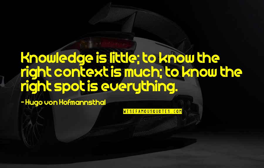 Spots Quotes By Hugo Von Hofmannsthal: Knowledge is little; to know the right context
